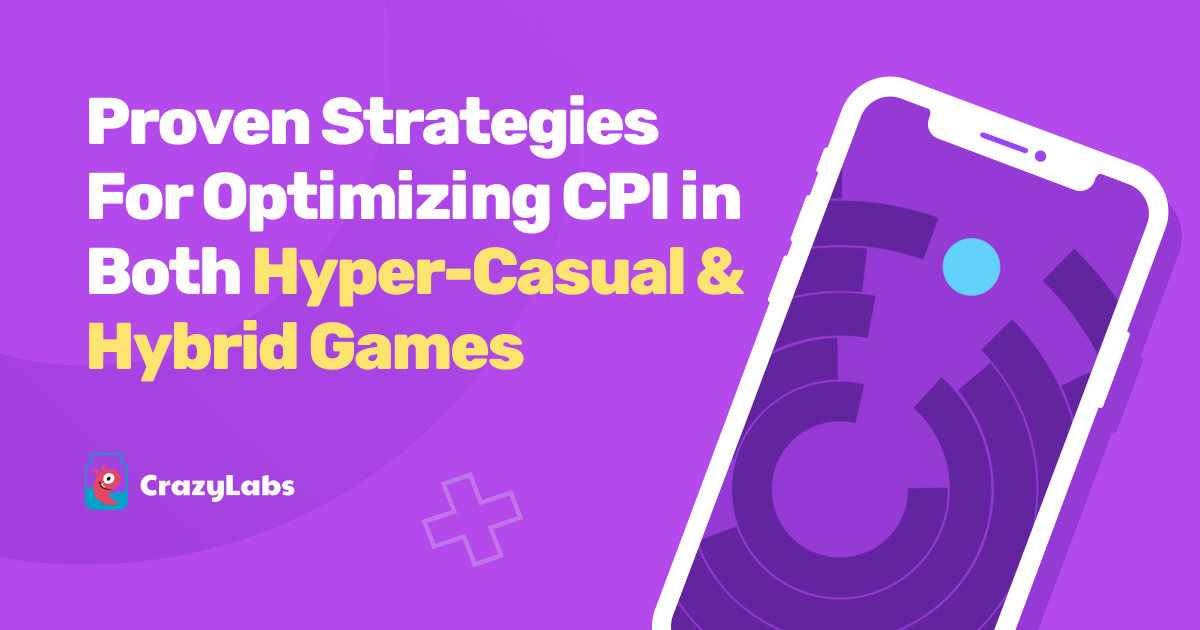 Proven Strategies For Optimizing CPI in Both Hyper-Casual & Hybrid Games