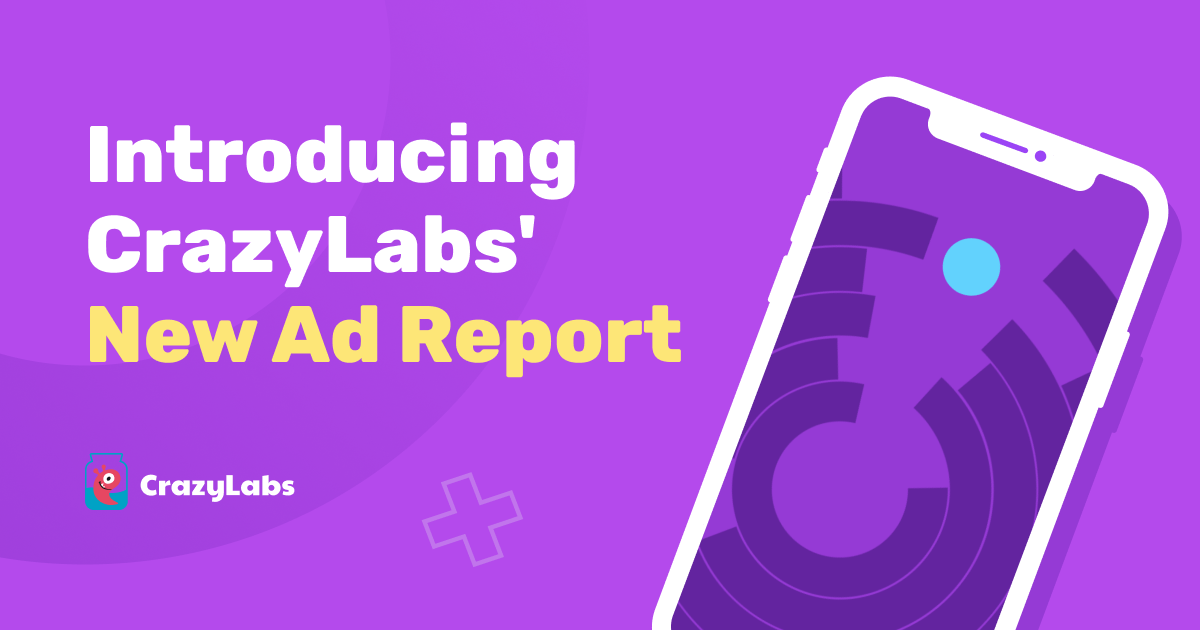 Introducing CrazyLabs’ New Ad Report & How It Can Improve Your Game’s Performance 